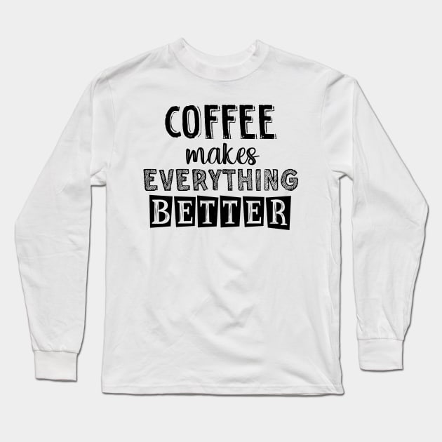 Coffee makes everything better Long Sleeve T-Shirt by SamridhiVerma18